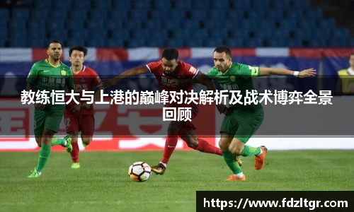 教练恒大与上港的巅峰对决解析及战术博弈全景回顾