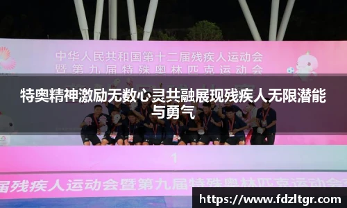 特奥精神激励无数心灵共融展现残疾人无限潜能与勇气