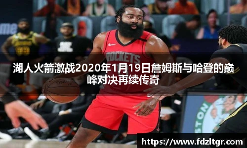 湖人火箭激战2020年1月19日詹姆斯与哈登的巅峰对决再续传奇