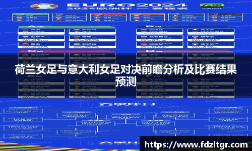 荷兰女足与意大利女足对决前瞻分析及比赛结果预测