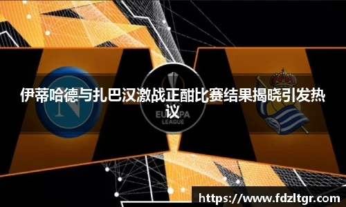 伊蒂哈德与扎巴汉激战正酣比赛结果揭晓引发热议